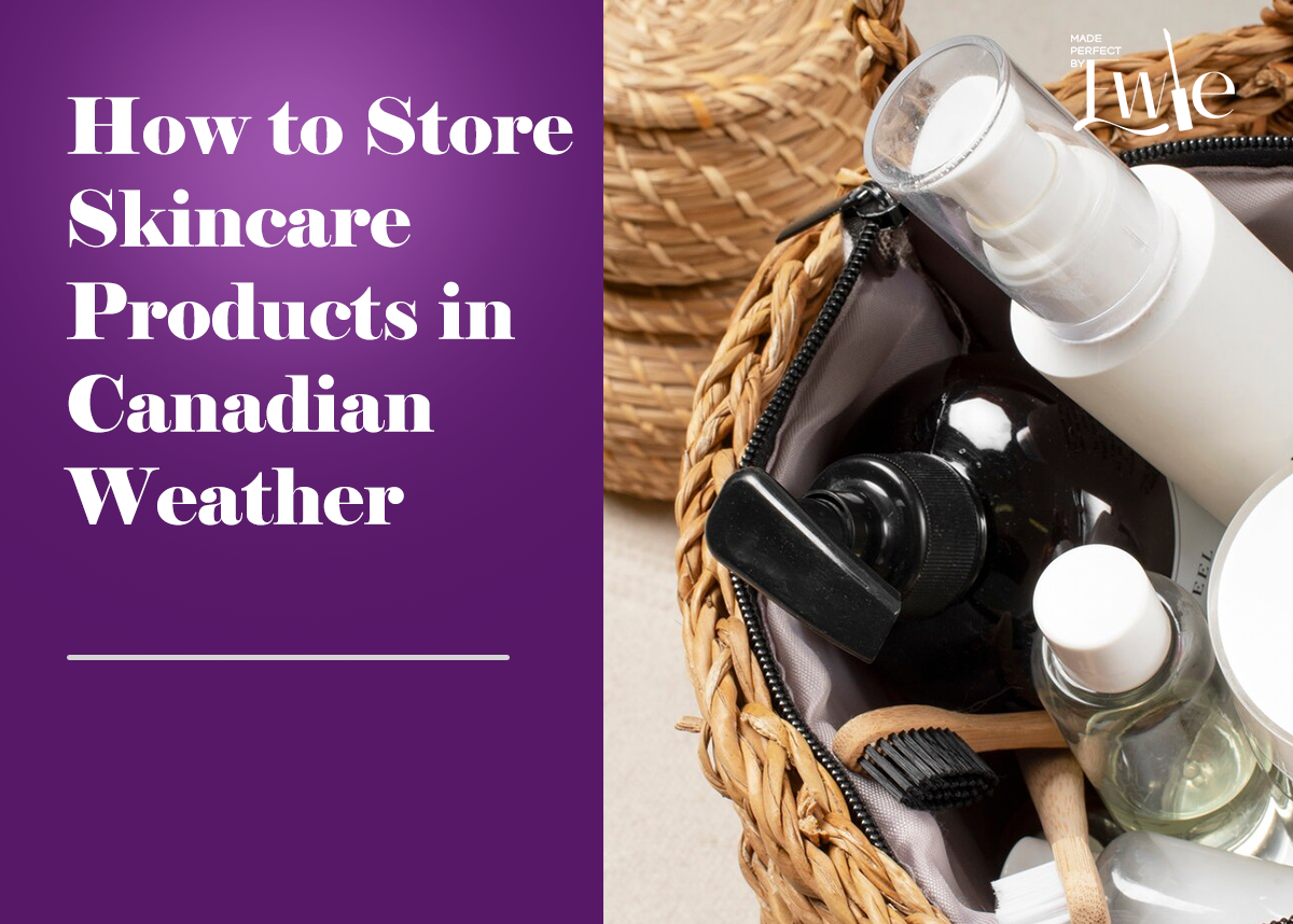 How to Store Skincare Products in Canadian Weather