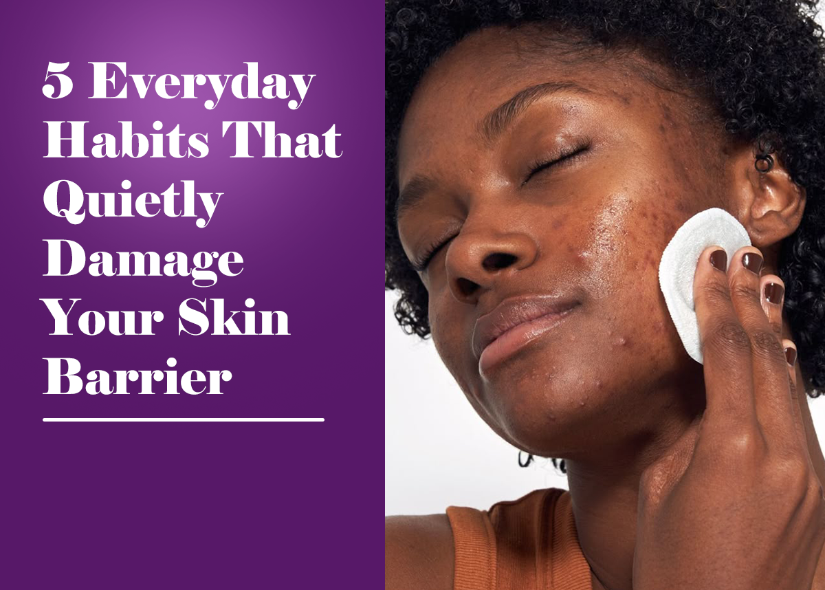 5 Everyday Habits That Quietly Damage Your Skin Barrier