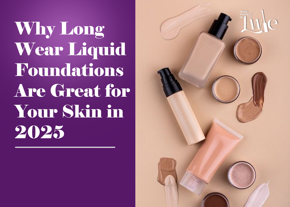 Why Long Wear Liquid Foundations Are Great for Your Skin in 2025